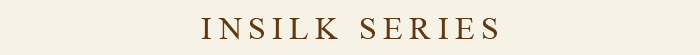INSILK SERIES